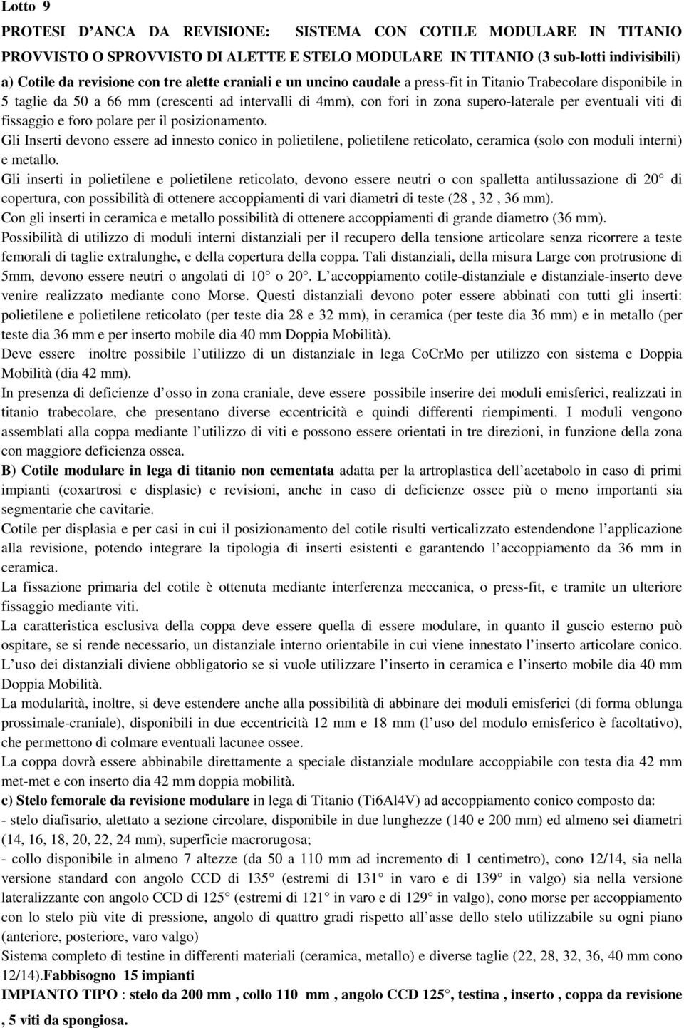 fissaggio e foro polare per il posizionamento. Gli Inserti devono essere ad innesto conico in polietilene, polietilene reticolato, ceramica (solo con moduli interni) e metallo.