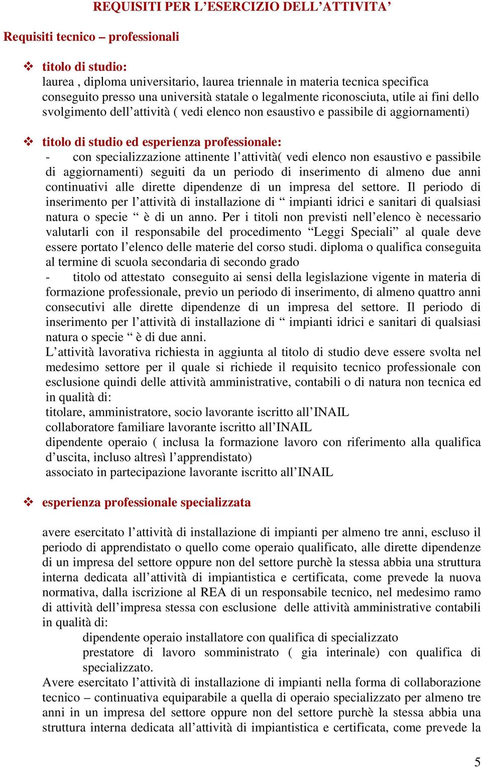 specializzazione attinente l attività( vedi elenco non esaustivo e passibile di aggiornamenti) seguiti da un periodo di inserimento di almeno due anni continuativi alle dirette dipendenze di un