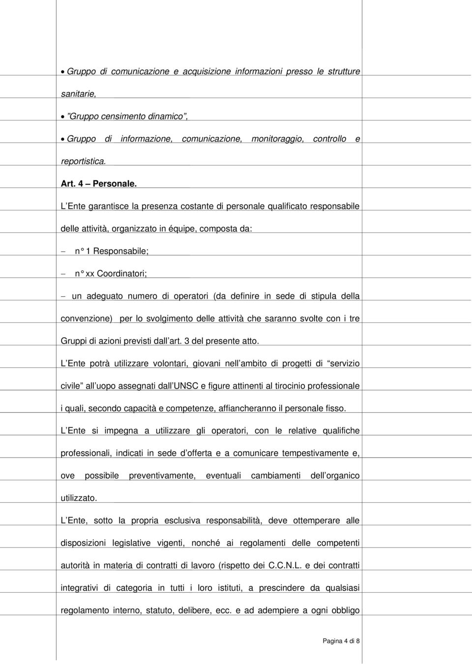 L Ente garantisce la presenza costante di personale qualificato responsabile delle attività, organizzato in équipe, composta da: n 1 Responsabile; n xx Coordinatori; un adeguato numero di operatori