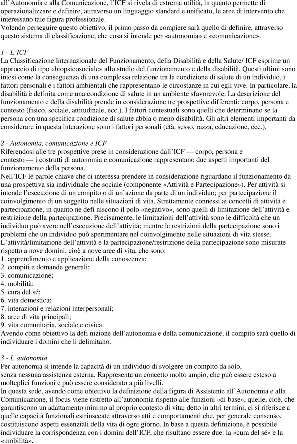 Volendo perseguire questo obiettivo, il primo passo da compiere sarà quello di definire, attraverso questo sistema di classificazione, che cosa si intende per «autonomia» e «comunicazione».