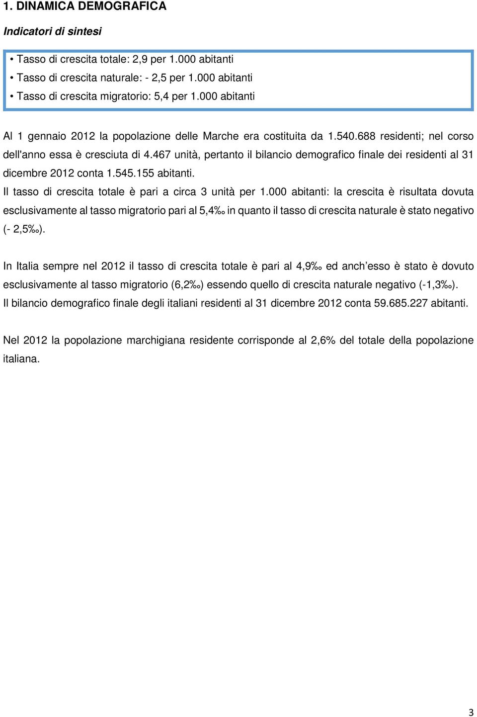 467 unità, pertanto il bilancio demografico finale dei residenti al 31 dicembre 2012 conta 1.545.155 abitanti. Il tasso di crescita totale è pari a circa 3 unità per 1.