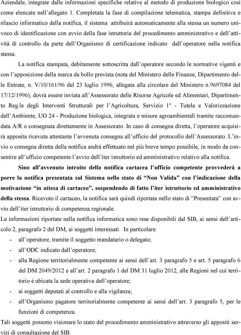 avvio della fase istruttoria del procedimento amministrativo e dell attività di controllo da parte dell Organismo di certificazione indicato dall operatore nella notifica stessa.