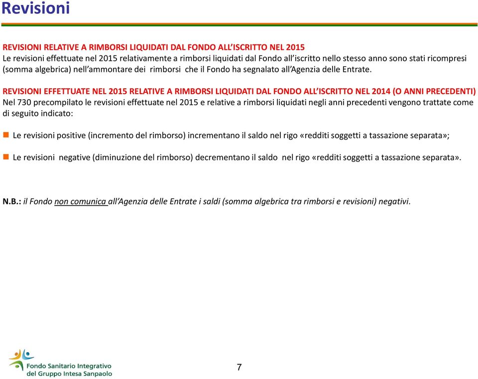 REVISIONI EFFETTUATE NEL 2015 RELATIVE A RIMBORSI LIQUIDATI DAL FONDO ALL ISCRITTO NEL 2014 (O ANNI PRECEDENTI) Nel 730 precompilato le revisioni effettuate nel 2015 e relative a rimborsi liquidati