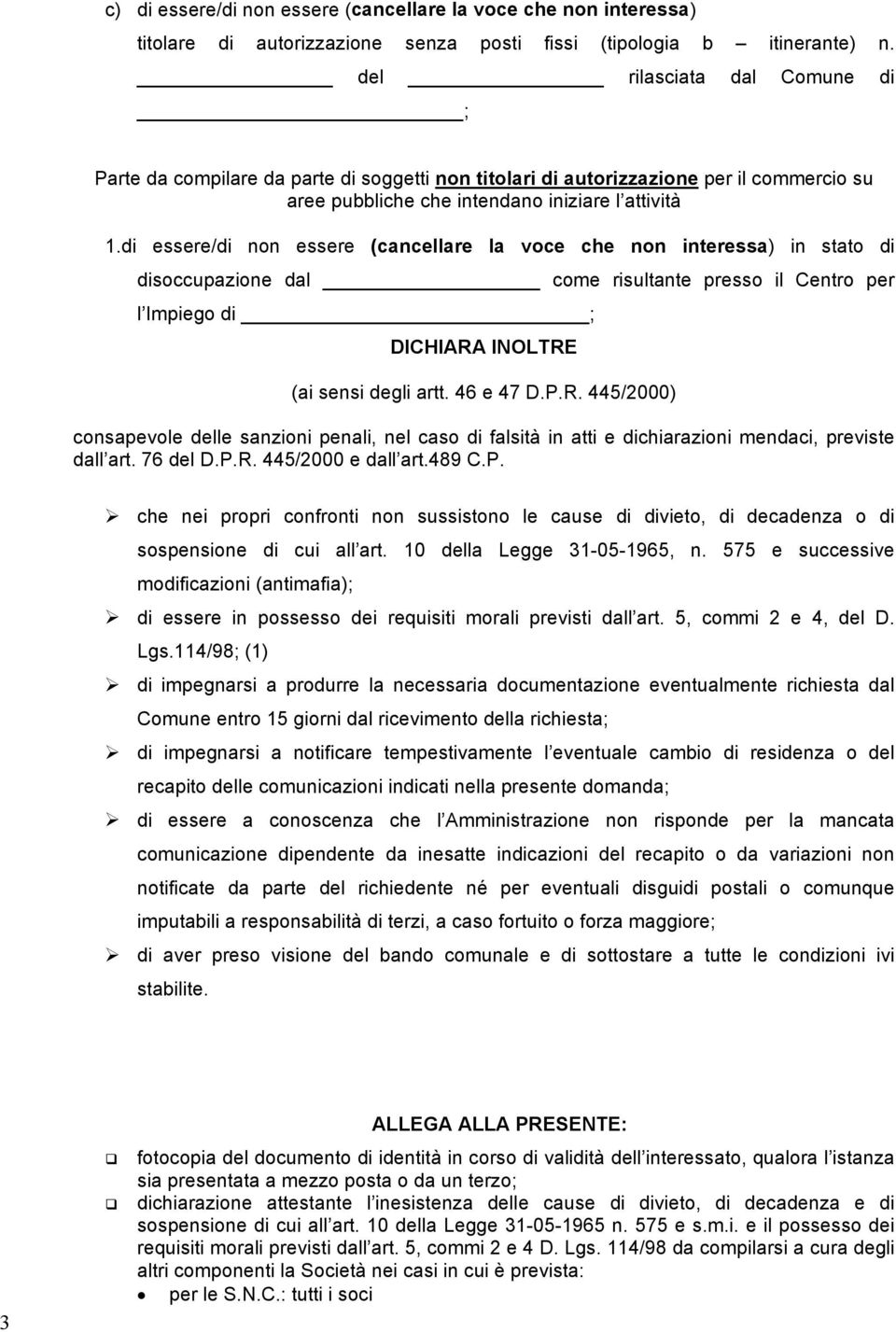 di essere/di non essere (cancellare la voce che non interessa) in stato di disoccupazione dal come risultante presso il Centro per l Impiego di ; DICHIARA INOLTRE dall art. 76 del D.P.R. 445/2000 e dall art.