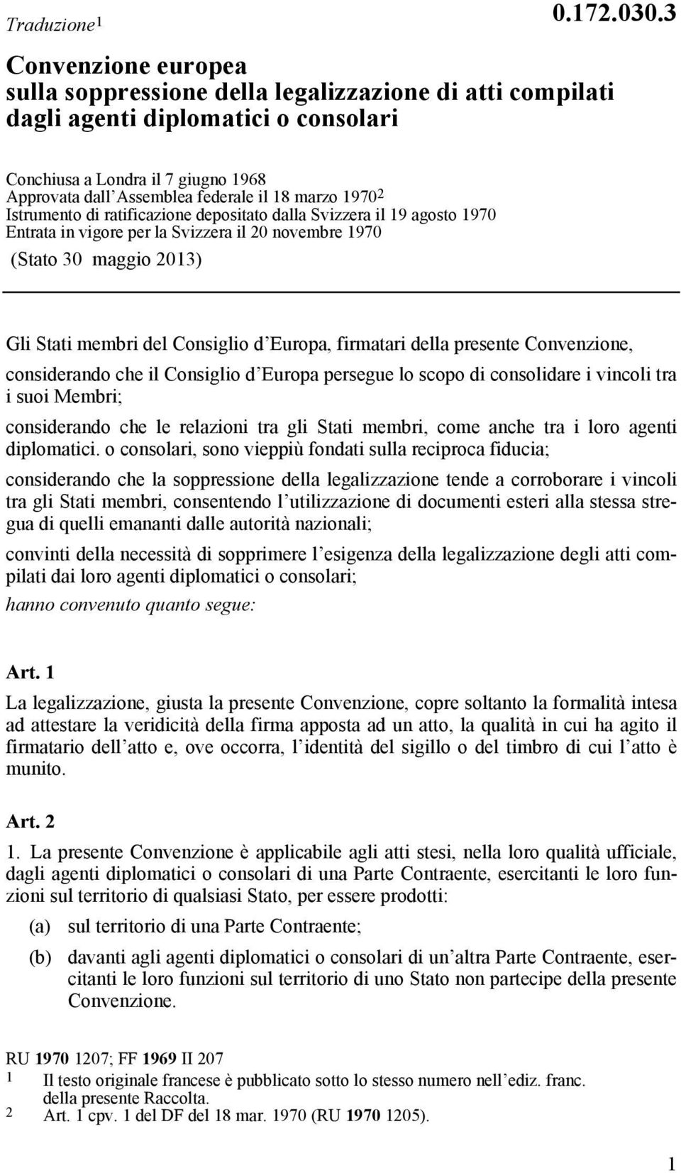 1970 2 Istrumento di ratificazione depositato dalla Svizzera il 19 agosto 1970 Entrata in vigore per la Svizzera il 20 novembre 1970 (Stato 30 maggio 2013) Gli Stati membri del Consiglio d Europa,