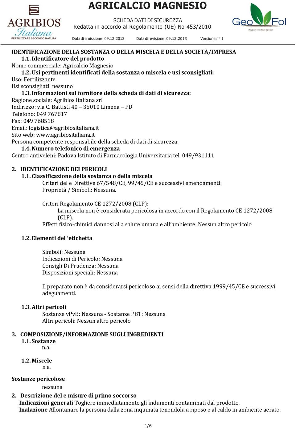 Informazioni sul fornitore della scheda di dati di sicurezza: Ragione sociale: Agribios Italiana srl Indirizzo: via C.