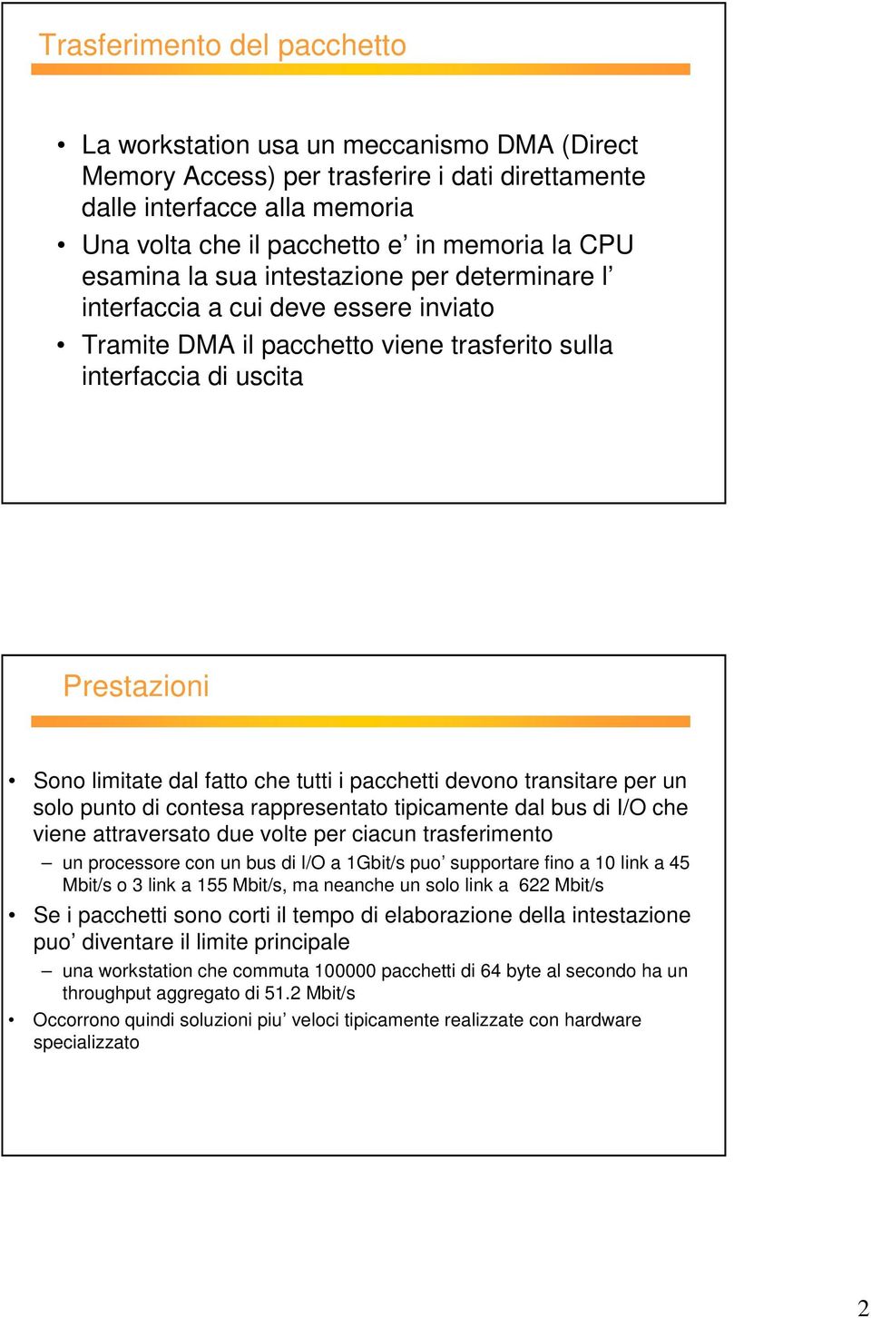 i pacchetti devono transitare per un solo punto di contesa rappresentato tipicamente dal bus di I/O che viene attraversato due volte per ciacun trasferimento un processore con un bus di I/O a 1Gbit/s