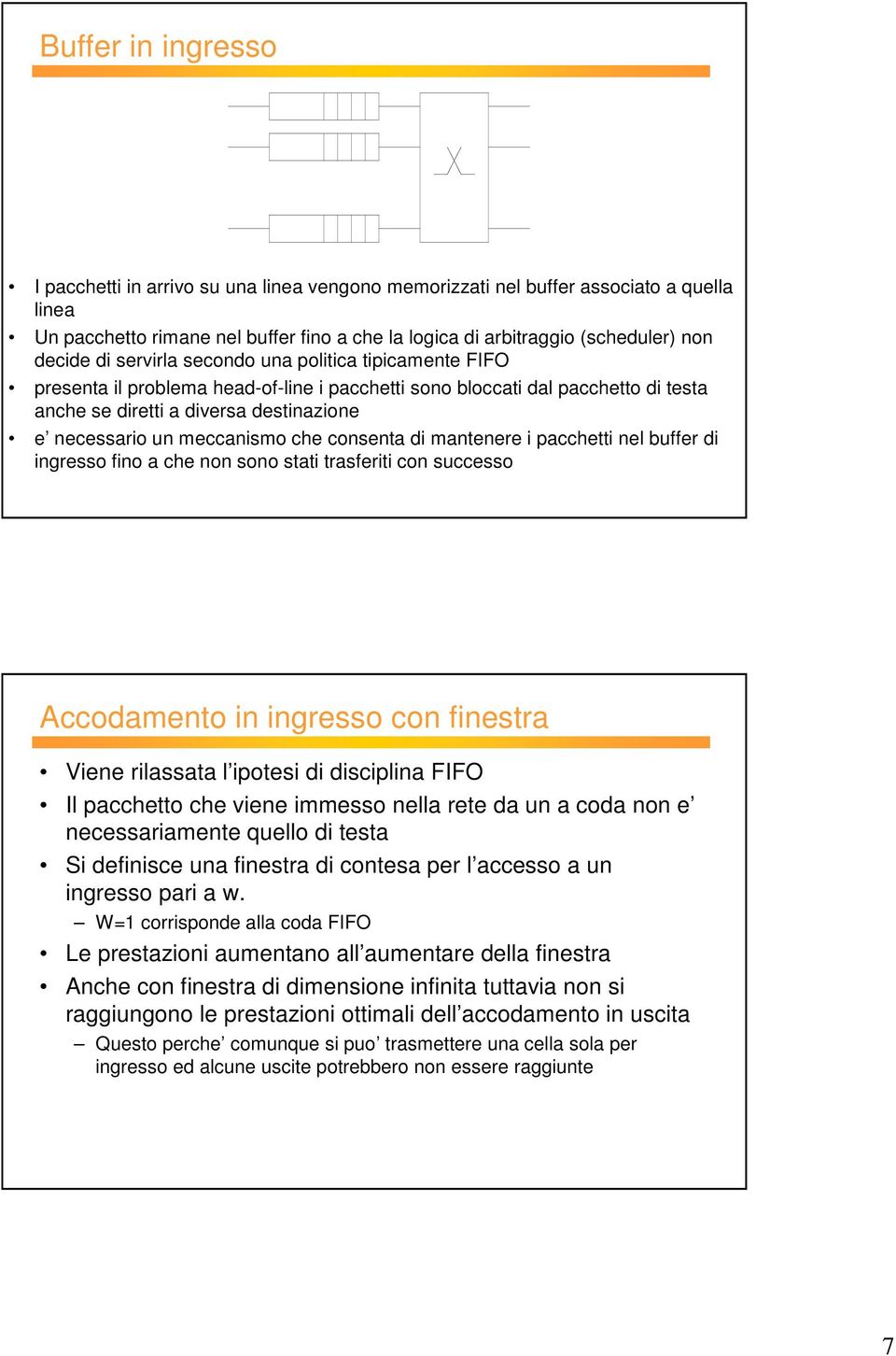 che consenta di mantenere i pacchetti nel buffer di ingresso fino a che non sono stati trasferiti con successo Accodamento in ingresso con finestra Viene rilassata l ipotesi di disciplina FIFO Il