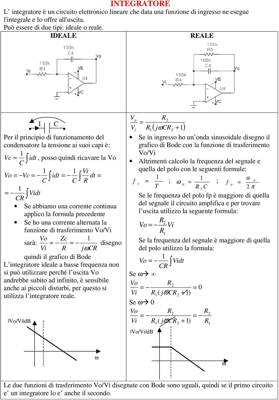 trasferment / Z sarà: dsegn jc qund l graf d Bde L ntegratre deale a basse frequenza nn s può utlzzare perhé l usta andrebbe subt ad nfnt, è sensble anhe a pl dsturb, per quest s utlzza l ntegratre