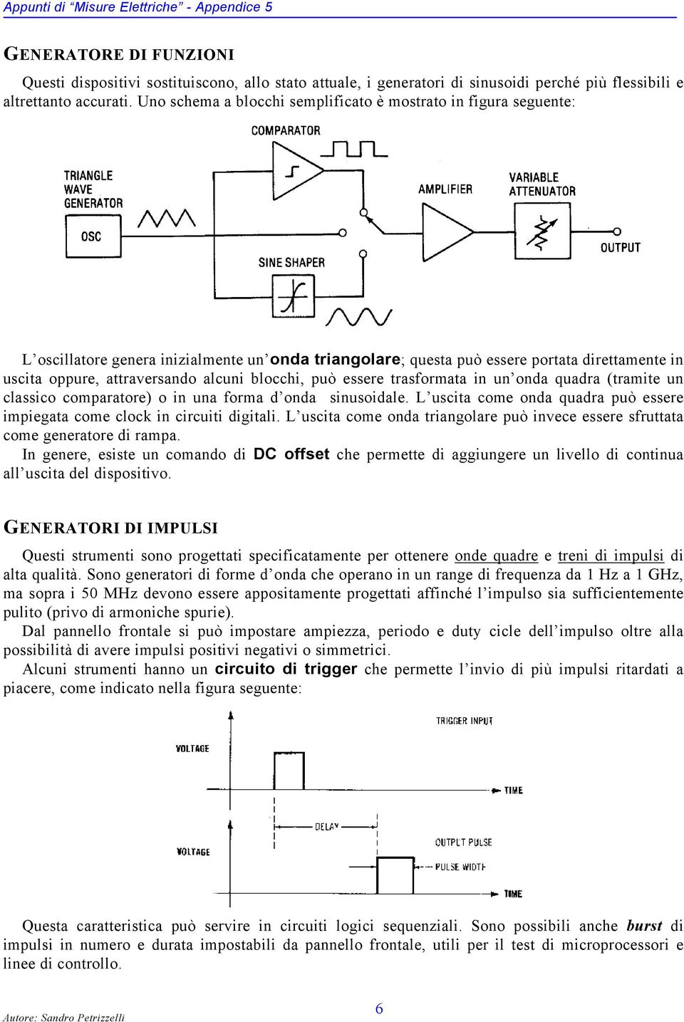 blocchi, può essere trasformata in un onda quadra (tramite un classico comparatore) o in una forma d onda sinusoidale. L uscita come onda quadra può essere impiegata come clock in circuiti digitali.