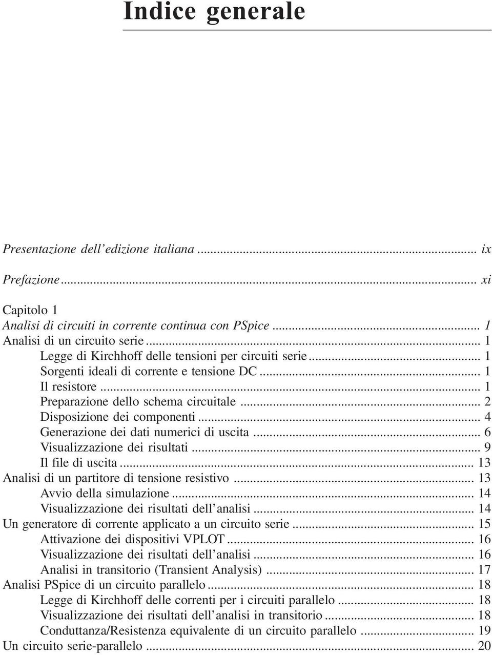 .. 4 Generazione dei dati numerici di uscita... 6 Visualizzazione dei risultati... 9 Il file di uscita... 13 Analisi di un partitore di tensione resistivo... 13 Avvio della simulazione.