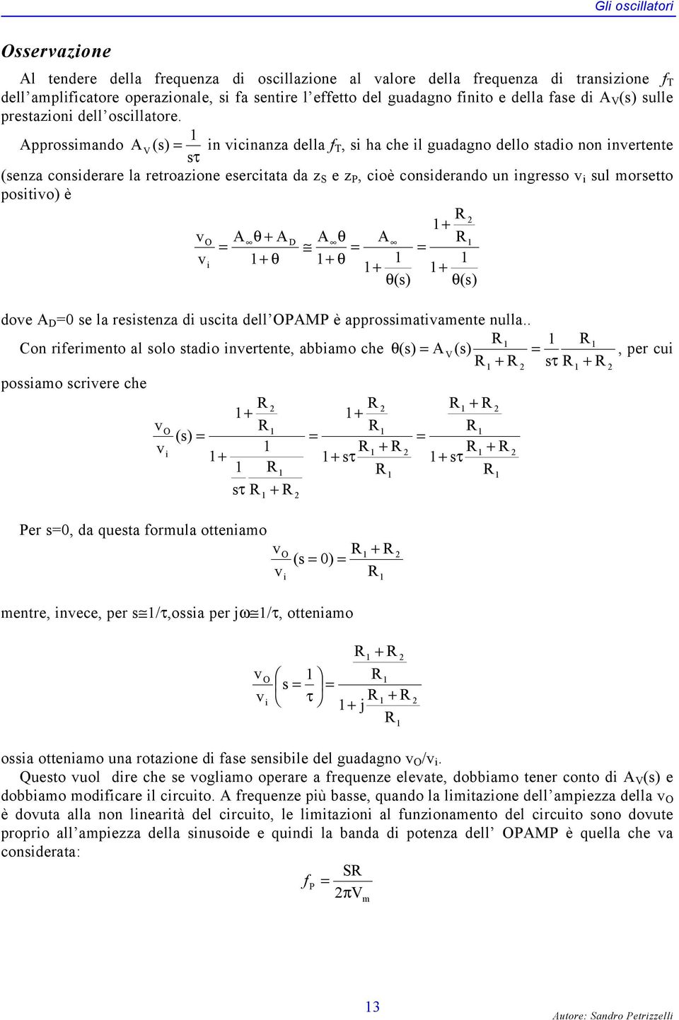 pprossimando τ s (s in icinanza della f T, si ha che il guadagno dello sadio non inerene (senza considerare la reroazione eserciaa da z S e z P, cioè considerando un ingresso i sul morseo posiio è (s