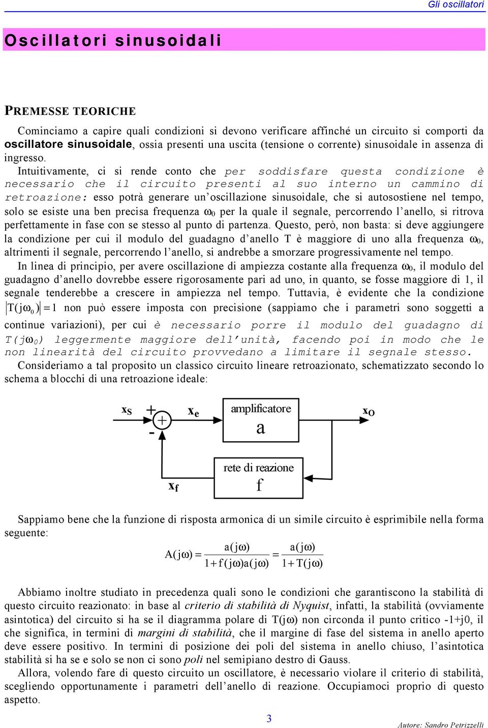 Inuiiamene, ci si rende cono che per soddisfare quesa condizione è necessario che il circuio preseni al suo inerno un cammino di reroazione: esso porà generare un oscillazione sinusoidale, che si