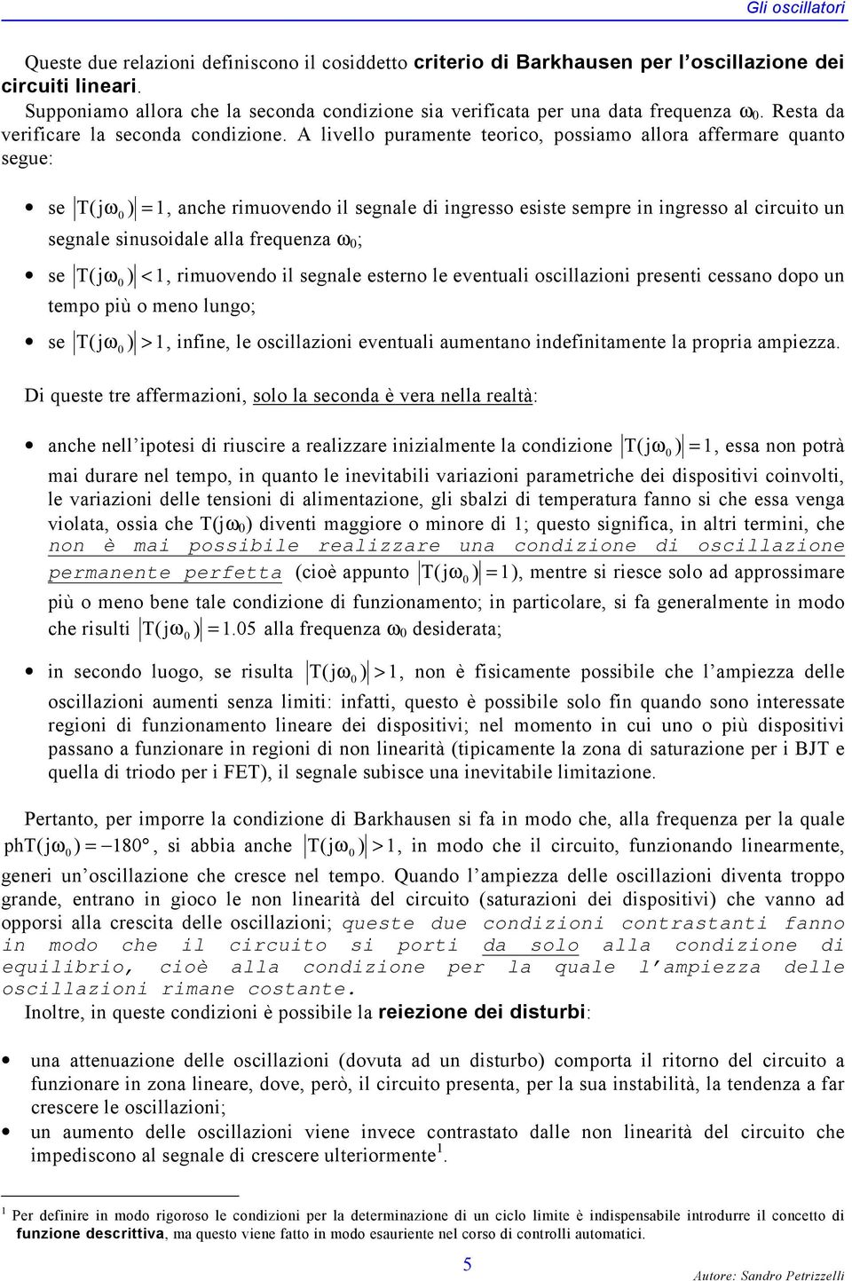 liello puramene eorico, possiamo allora affermare quano segue: se T(jω, anche rimuoendo il segnale di ingresso esise sempre in ingresso al circuio un segnale sinusoidale alla frequenza ω ; se T(jω <,