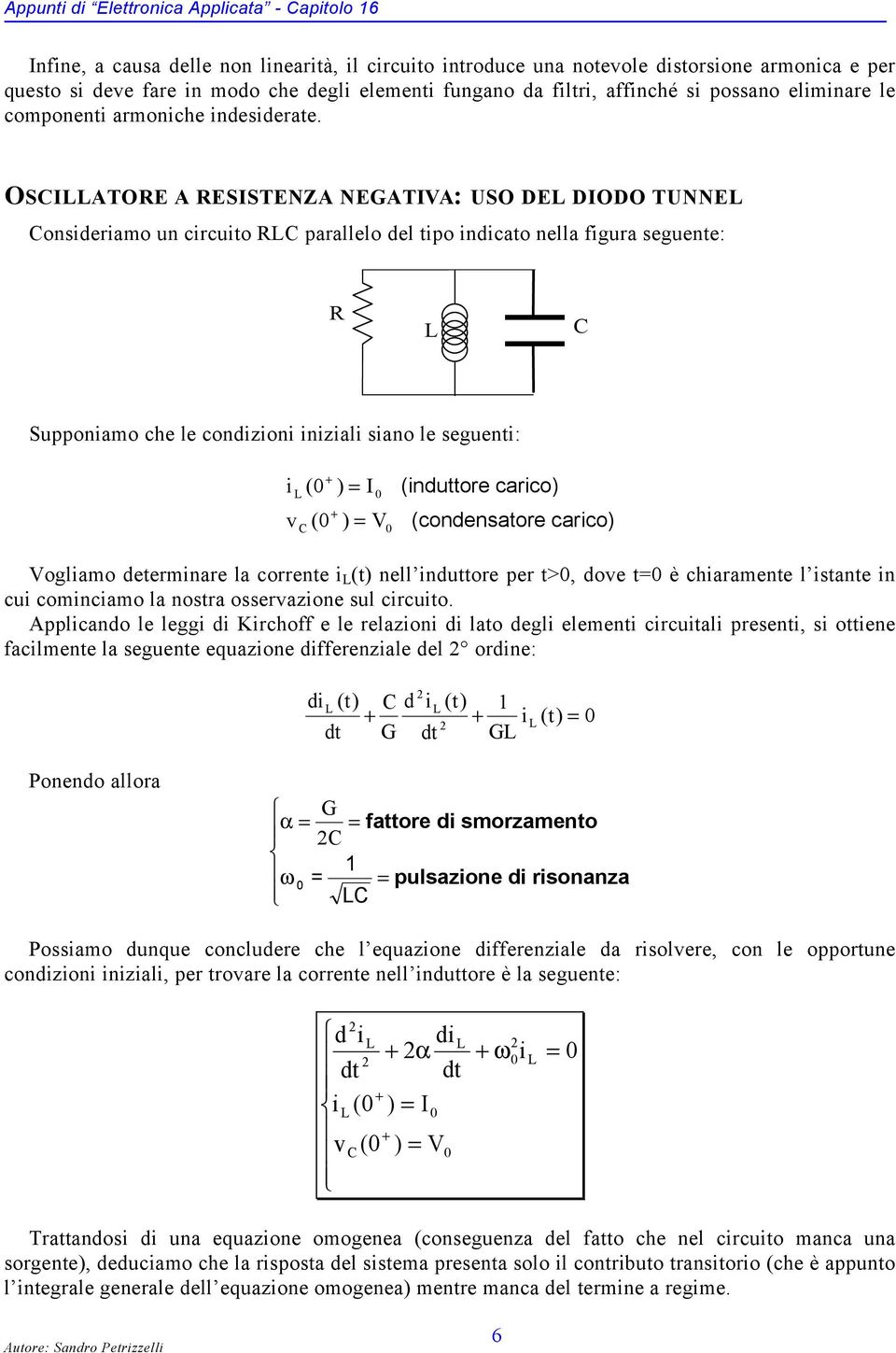 OSILLTOE ESISTEN NEGTI: USO DEL DIODO TUNNEL onsideriamo un circuio L parallelo del ipo indicao nella figura seguene: L Supponiamo che le condizioni iniziali siano le segueni: i L ( I ( (induore