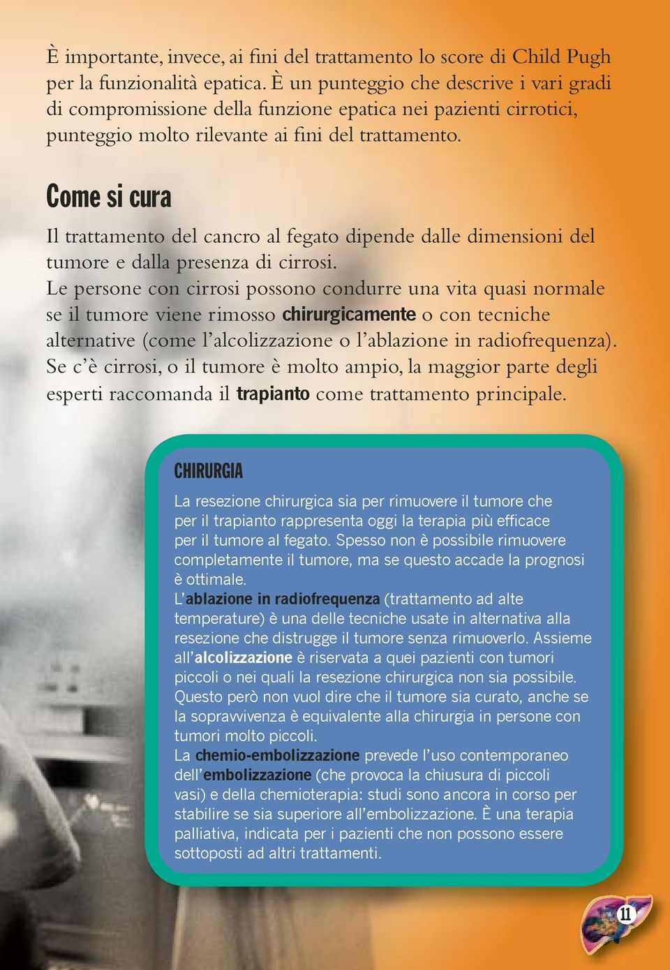 Come si cura Il trattamento del cancro al fegato dipende dalle dimensioni del tumore e dalla presenza di cirrosi.