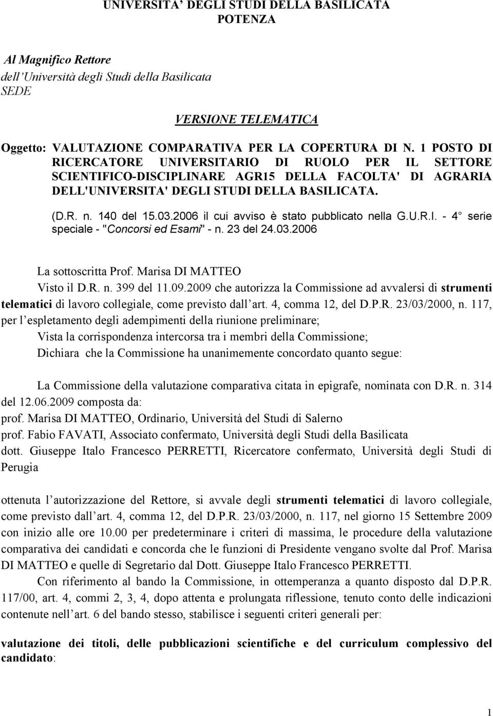 2006 il cui avviso è stato pubblicato nella G.U.R.I. - 4 serie speciale - "Concorsi ed Esami" - n. 23 del 24.03.2006 La sottoscritta Prof. Marisa DI MATTEO Visto il D.R. n. 399 del 11.09.