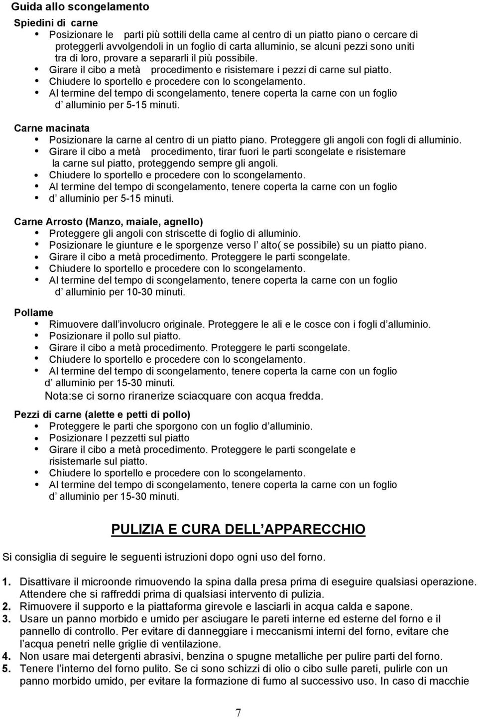 Chiudere lo sportello e procedere con lo scongelamento. Al termine del tempo di scongelamento, tenere coperta la carne con un foglio d alluminio per 5-15 minuti.