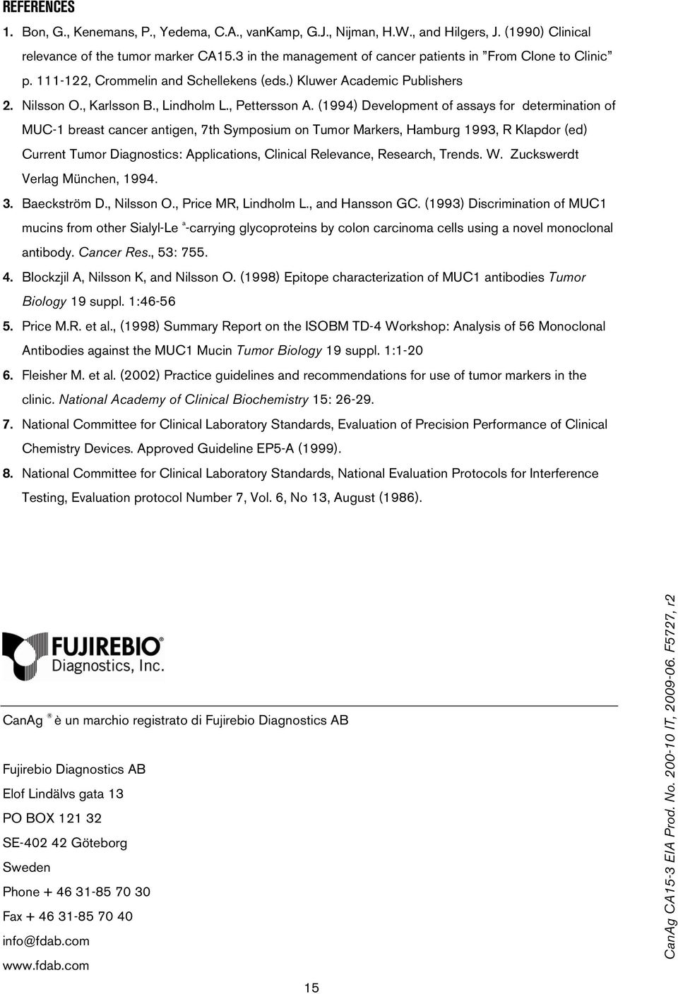 (1994) Development of assays for determination of MUC-1 breast cancer antigen, 7th Symposium on Tumor Markers, Hamburg 1993, R Klapdor (ed) Current Tumor Diagnostics: Applications, Clinical