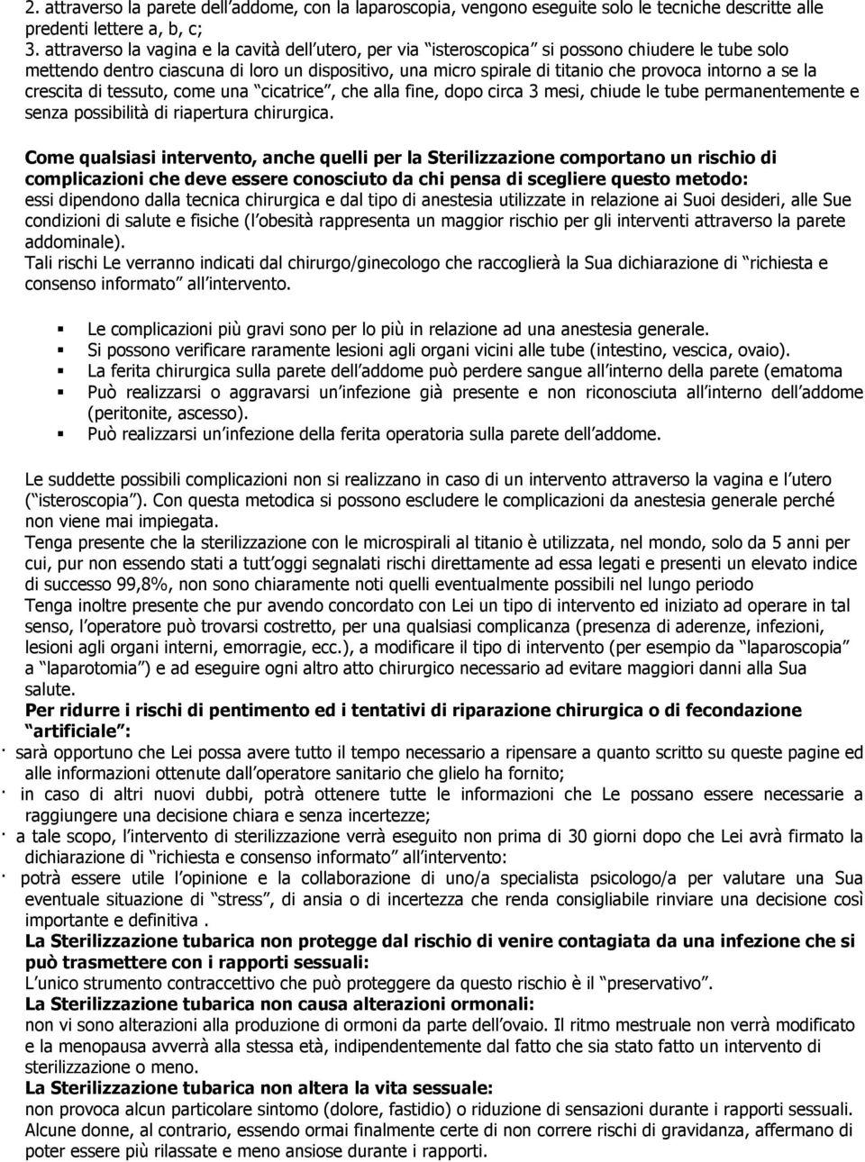 se la crescita di tessuto, come una cicatrice, che alla fine, dopo circa 3 mesi, chiude le tube permanentemente e senza possibilità di riapertura chirurgica.