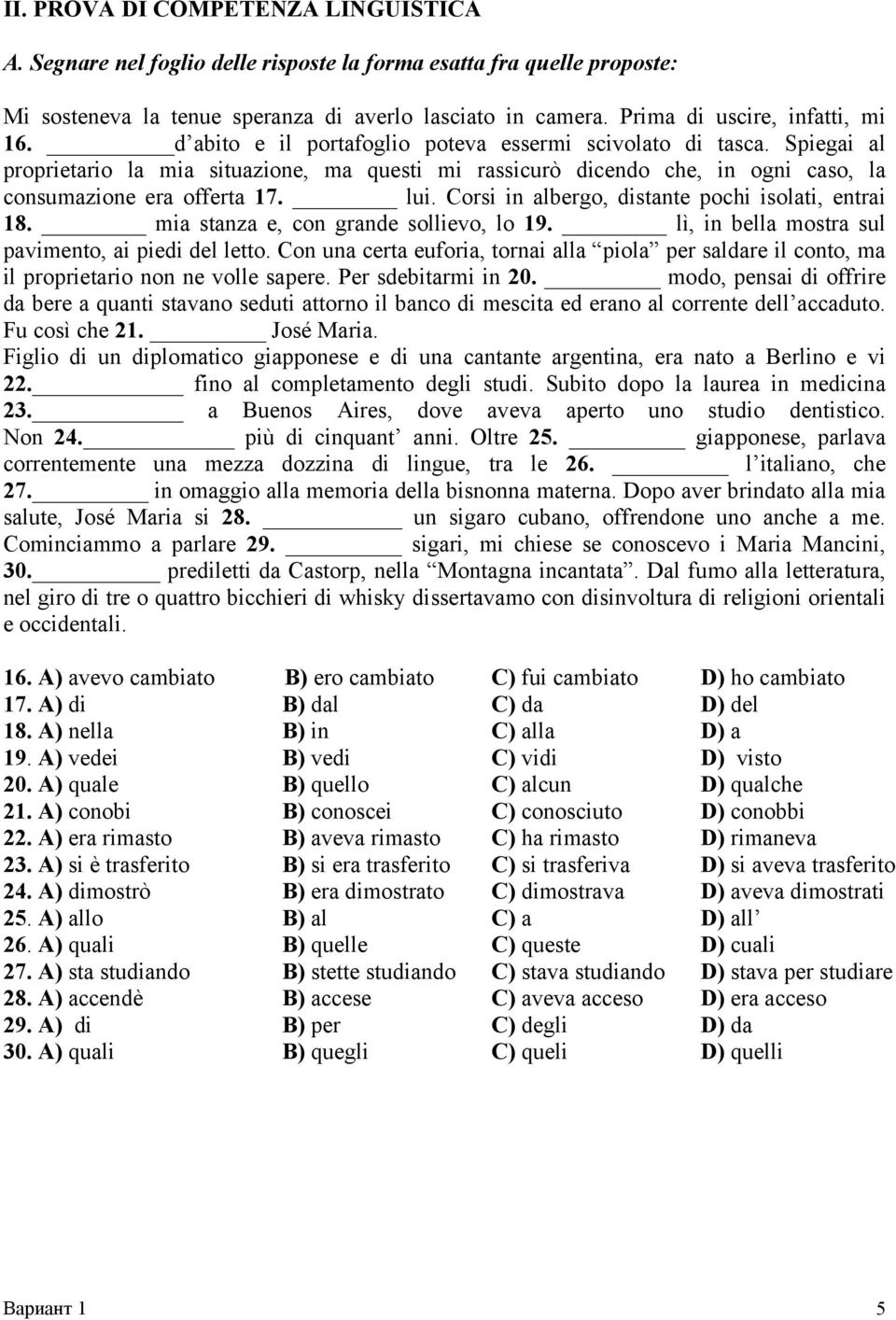 Spiegai al proprietario la mia situazione, ma questi mi rassicurò dicendo che, in ogni caso, la consumazione era offerta 17. lui. Corsi in albergo, distante pochi isolati, entrai 18.