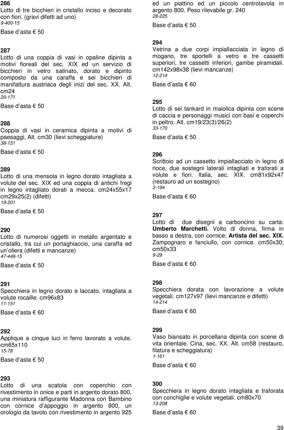 cm24 20-171 288 Coppia di vasi in ceramica dipinta a motivi di paesaggi, Alt. cm30 (lievi scheggiature) 38-151 289 Lotto di una mensola in legno dorato intagliata a volute del sec.