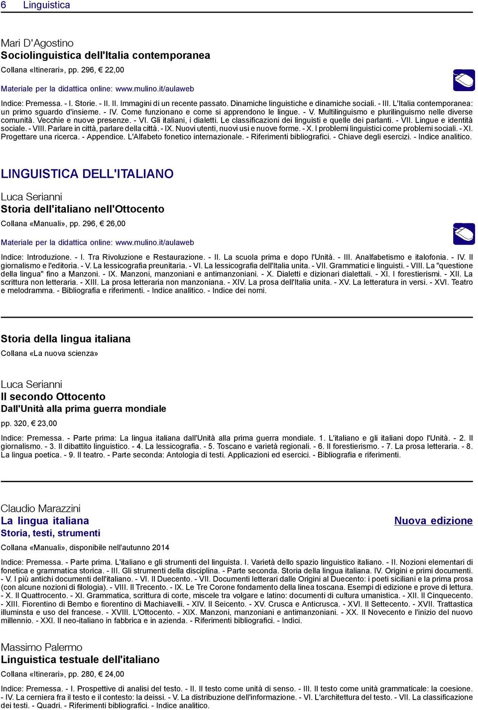 - V. Multilinguismo e plurilinguismo nelle diverse comunità. Vecchie e nuove presenze. - VI. Gli italiani, i dialetti. Le classificazioni dei linguisti e quelle dei parlanti. - VII.