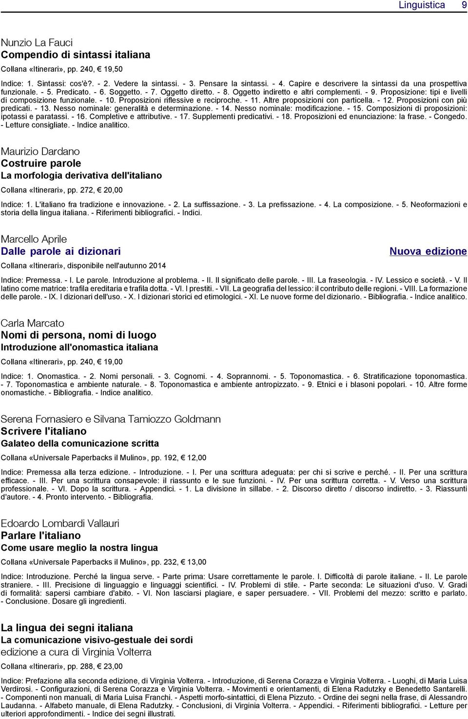 Proposizione: tipi e livelli di composizione funzionale. - 10. Proposizioni riflessive e reciproche. - 11. Altre proposizioni con particella. - 12. Proposizioni con più predicati. - 13.