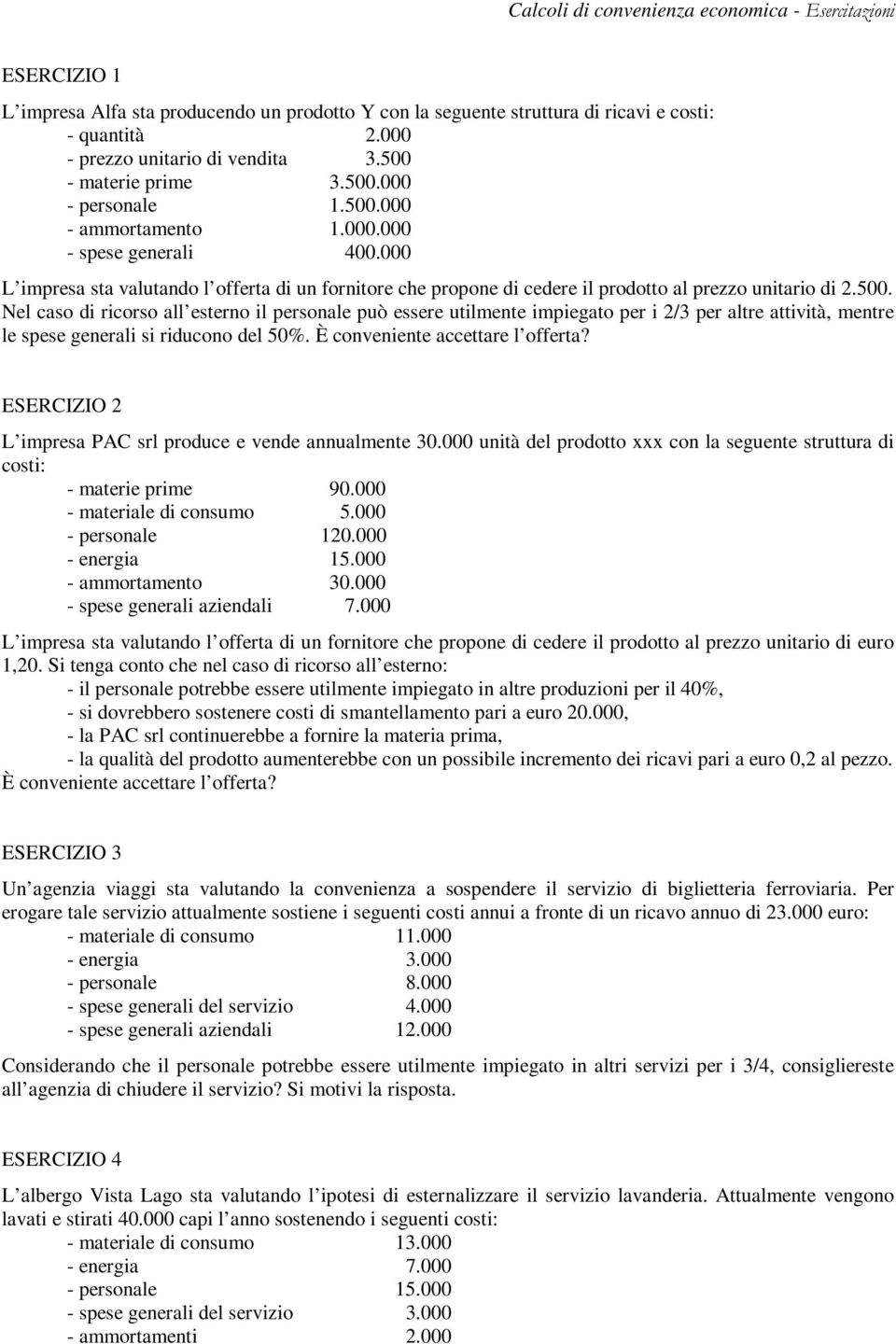 Nel caso di ricorso all esterno il personale può essere utilmente impiegato per i 2/3 per altre attività, mentre le spese generali si riducono del 50%. È conveniente accettare l offerta?