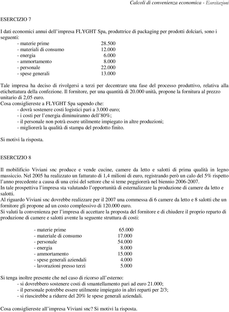 000 Tale impresa ha deciso di rivolgersi a terzi per decentrare una fase del processo produttivo, relativa alla etichettatura della confezione. Il fornitore, per una quantità di 20.