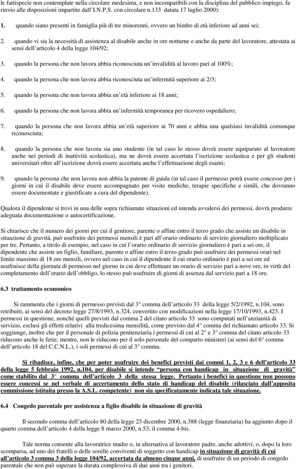 quando vi sia la necessità di assistenza al disabile anche in ore notturne e anche da parte del lavoratore, attestata ai sensi dell articolo 4 della legge 104/92; 3.