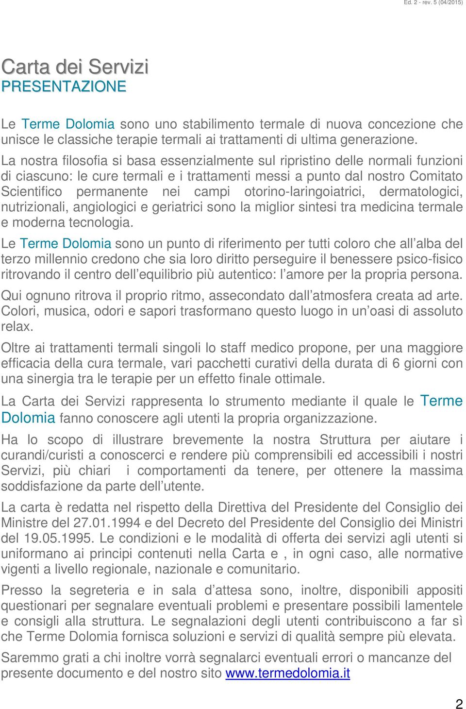 otorino-laringoiatrici, dermatologici, nutrizionali, angiologici e geriatrici sono la miglior sintesi tra medicina termale e moderna tecnologia.