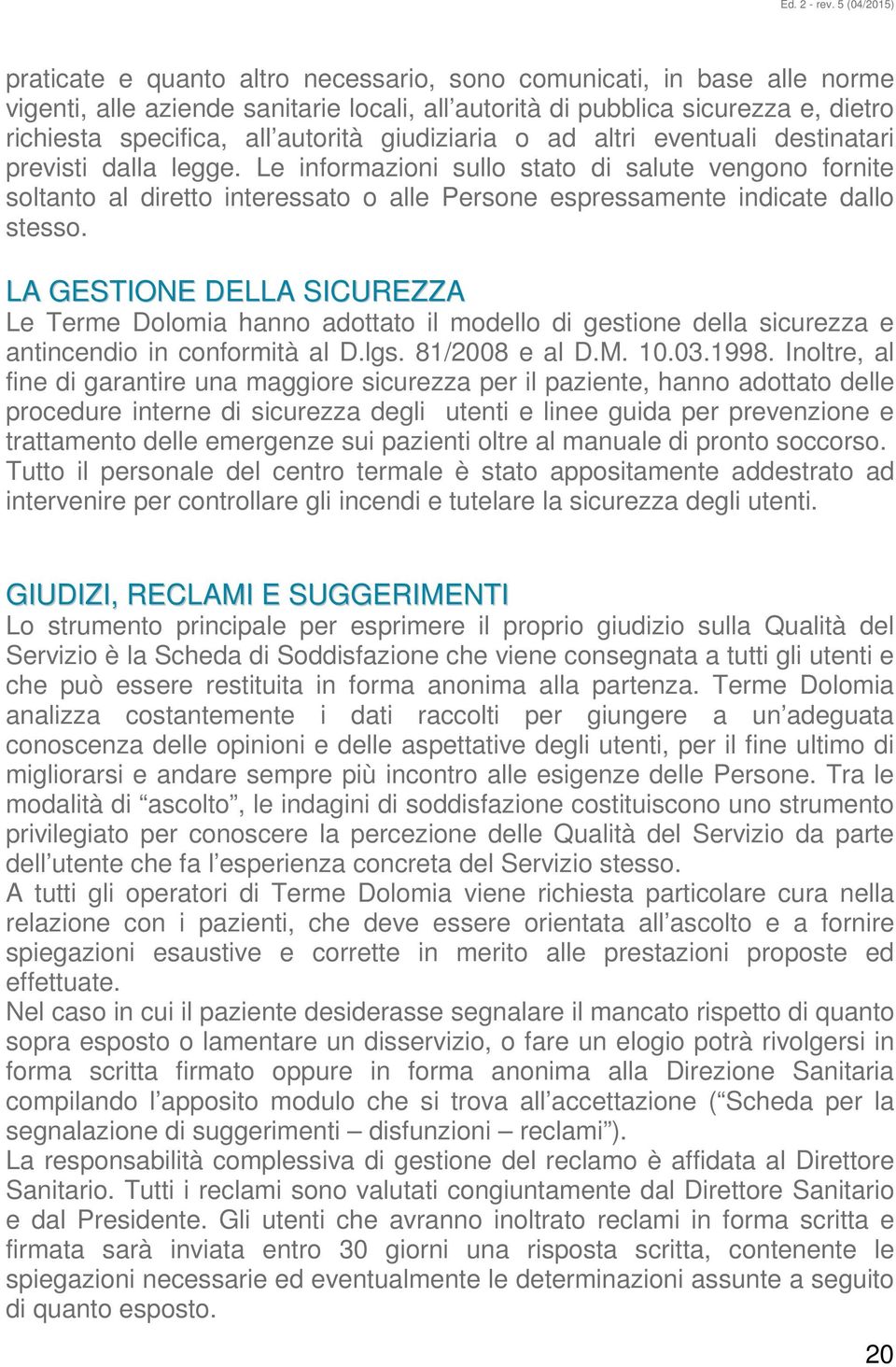 Le informazioni sullo stato di salute vengono fornite soltanto al diretto interessato o alle Persone espressamente indicate dallo stesso.