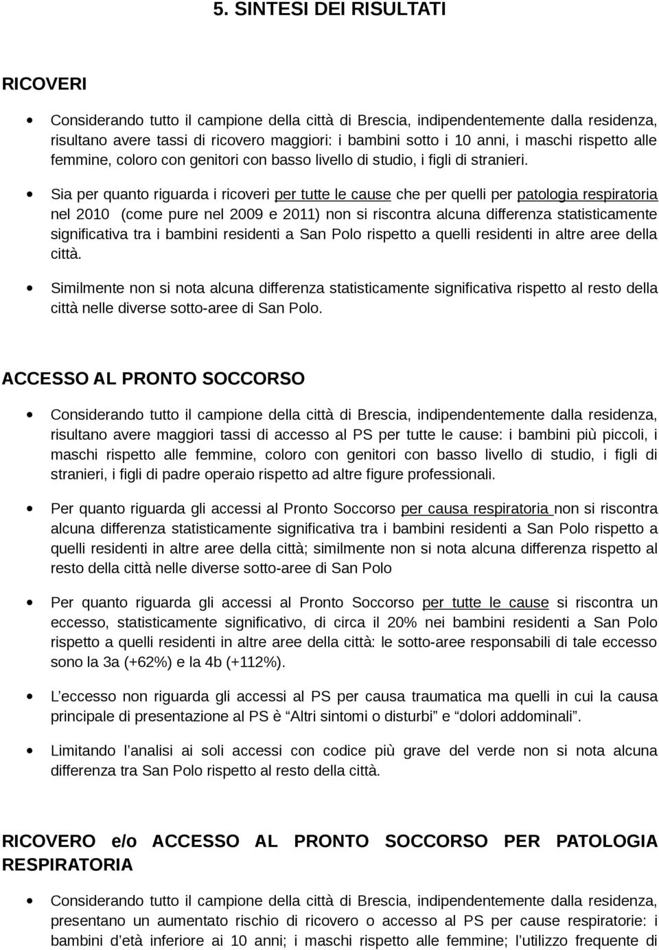 Sia per quanto riguarda i ricoveri per tutte le cause che per quelli per patologia respiratoria nel 2010 (come pure nel 2009 e 2011) non si riscontra alcuna differenza statisticamente significativa