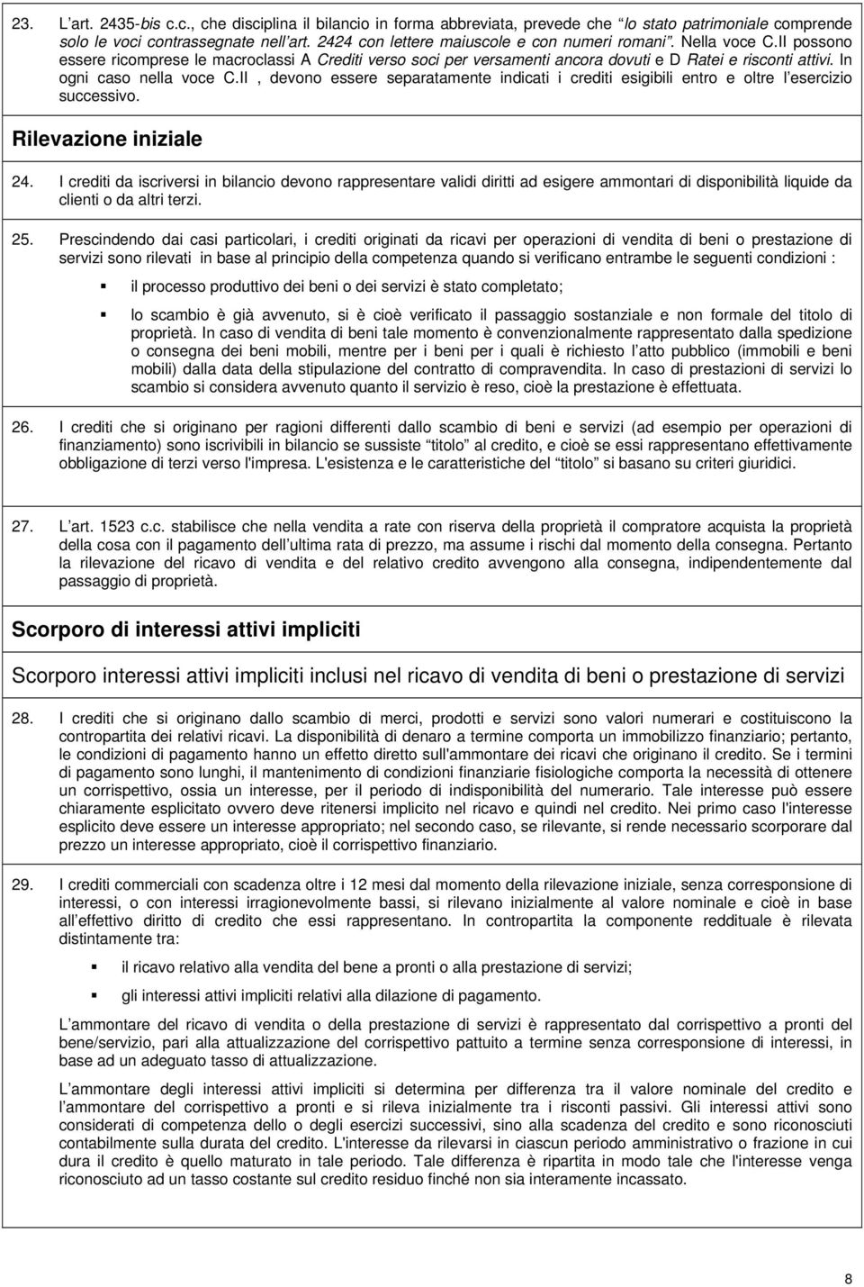 In ogni caso nella voce C.II, devono essere separatamente indicati i crediti esigibili entro e oltre l esercizio successivo. Rilevazione iniziale 24.