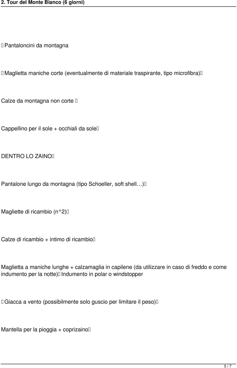 Calze di ricambio + intimo di ricambio Maglietta a maniche lunghe + calzamaglia in capilene (da utilizzare in caso di freddo e come indumento