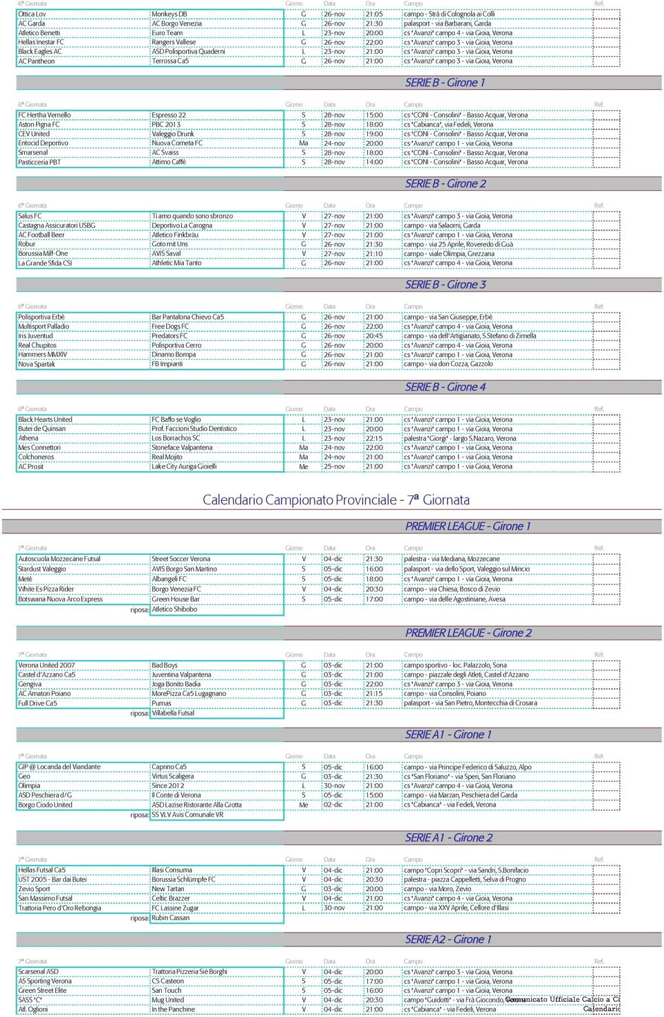 Gioia, Verona AC Pantheon Terrossa Ca5 G 26-nov 21:00 cs "Avanzi" campo 3 - via Gioia, Verona SERIE B - Girone 1 FC Hertha Vernello Espresso 22 S 28-nov 15:00 cs "CONI - Consolini" - Basso Acquar,
