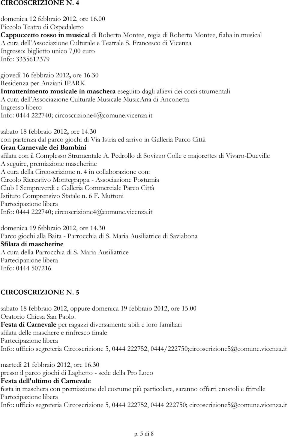 Francesco di Vicenza Ingresso: biglietto unico 7,00 euro Info: 3335612379 giovedì 16 febbraio 2012, ore 16.