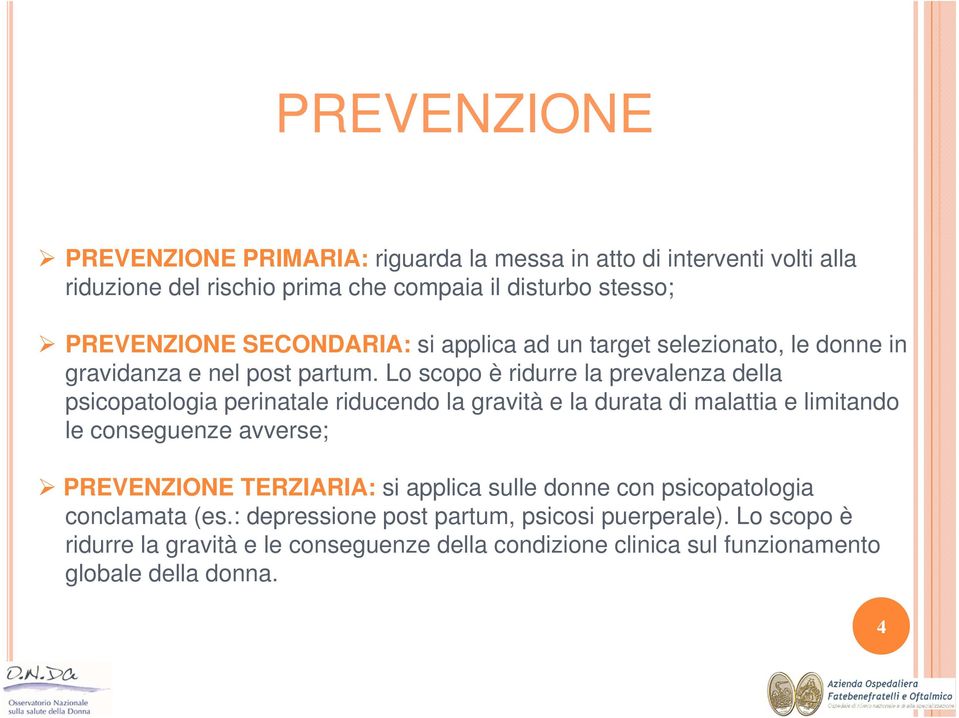 Lo scopo è ridurre la prevalenza della psicopatologia perinatale riducendo la gravità e la durata di malattia e limitando le conseguenze avverse; PREVENZIONE