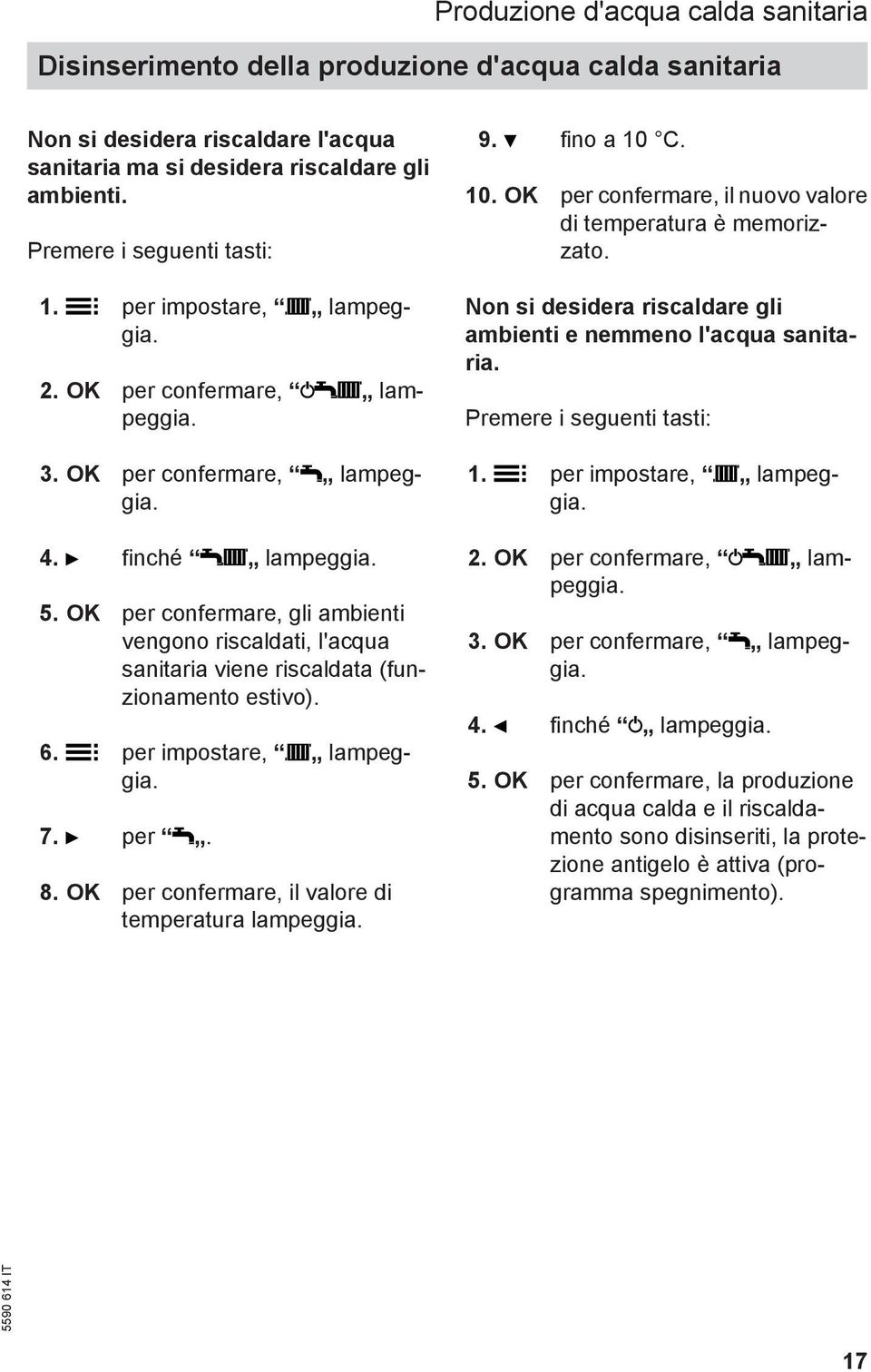 OK per confermare, gli ambienti vengono riscaldati, l'acqua sanitaria viene riscaldata (funzionamento estivo). 6. per impostare, lampeggia. 7. per. 8.