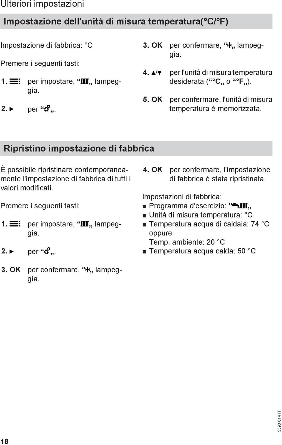 Ripristino impostazione di fabbrica È possibile ripristinare contemporaneamente l'impostazione di fabbrica di tutti i valori modificati. Premere i seguenti tasti: 1. per impostare, lampeggia. 2. per. 4.