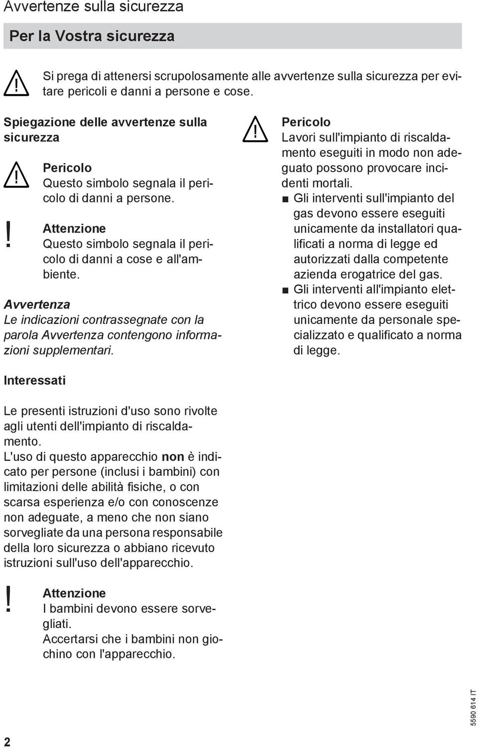 Avvertenza Le indicazioni contrassegnate con la parola Avvertenza contengono informazioni supplementari.