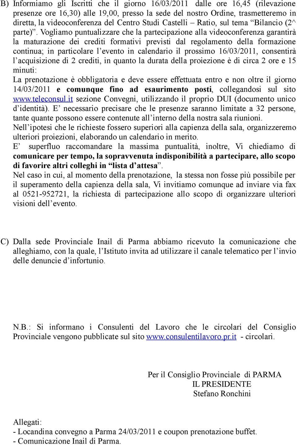 Vogliamo puntualizzare che la partecipazione alla videoconferenza garantirà la maturazione dei crediti formativi previsti dal regolamento della formazione continua; in particolare l evento in