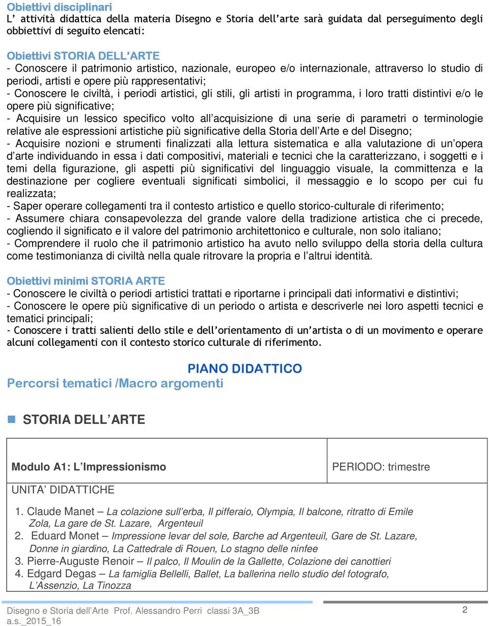 in programma, i loro tratti distintivi e/o le opere più significative; - Acquisire un lessico specifico volto all acquisizione di una serie di parametri o terminologie relative ale espressioni