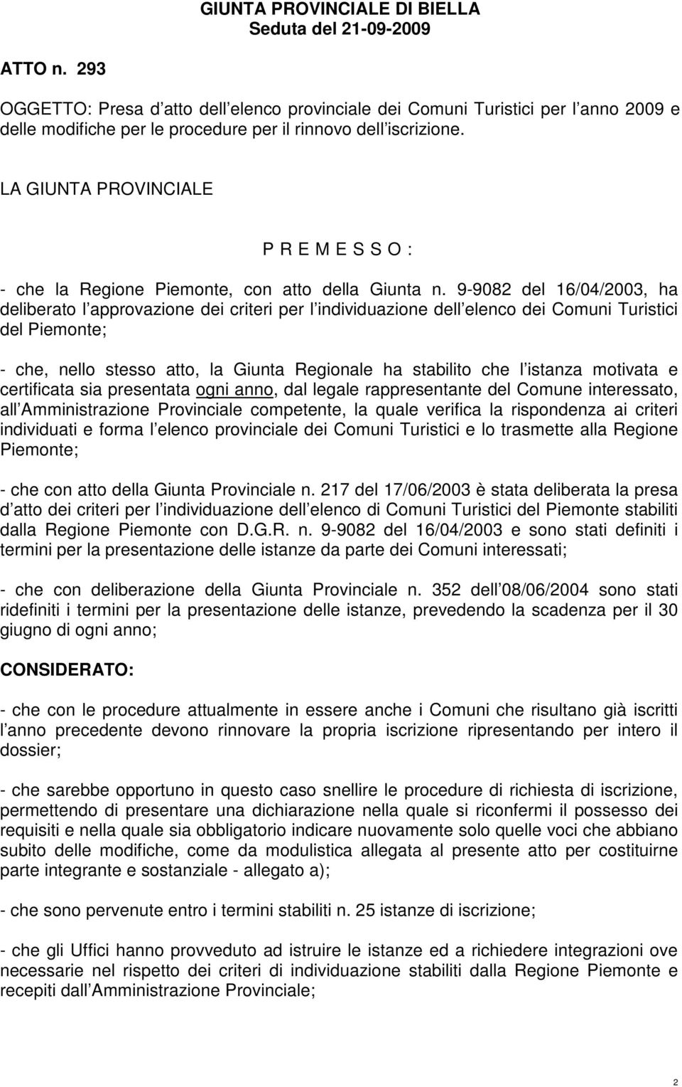 LA GIUNTA PROVINCIALE P R E M E S S O : - che la Regione Piemonte, con atto della Giunta n.