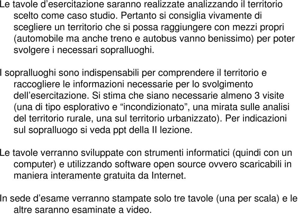 I sopralluoghi sono indispensabili per comprendere il territorio e raccogliere le informazioni necessarie per lo svolgimento dell esercitazione.