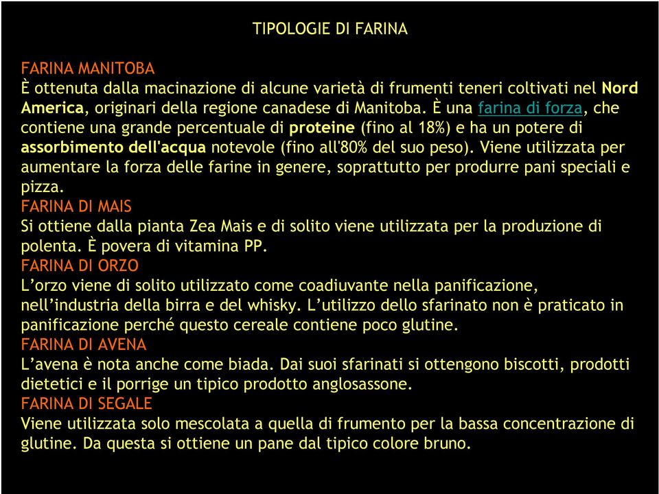 Viene utilizzata per aumentare la forza delle farine in genere, soprattutto per produrre pani speciali e pizza.