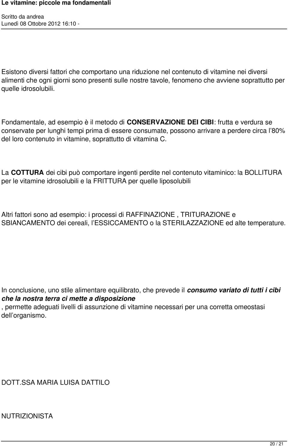 Fondamentale, ad esempio è il metodo di CONSERVAZIONE DEI CIBI: frutta e verdura se conservate per lunghi tempi prima di essere consumate, possono arrivare a perdere circa l 80% del loro contenuto in