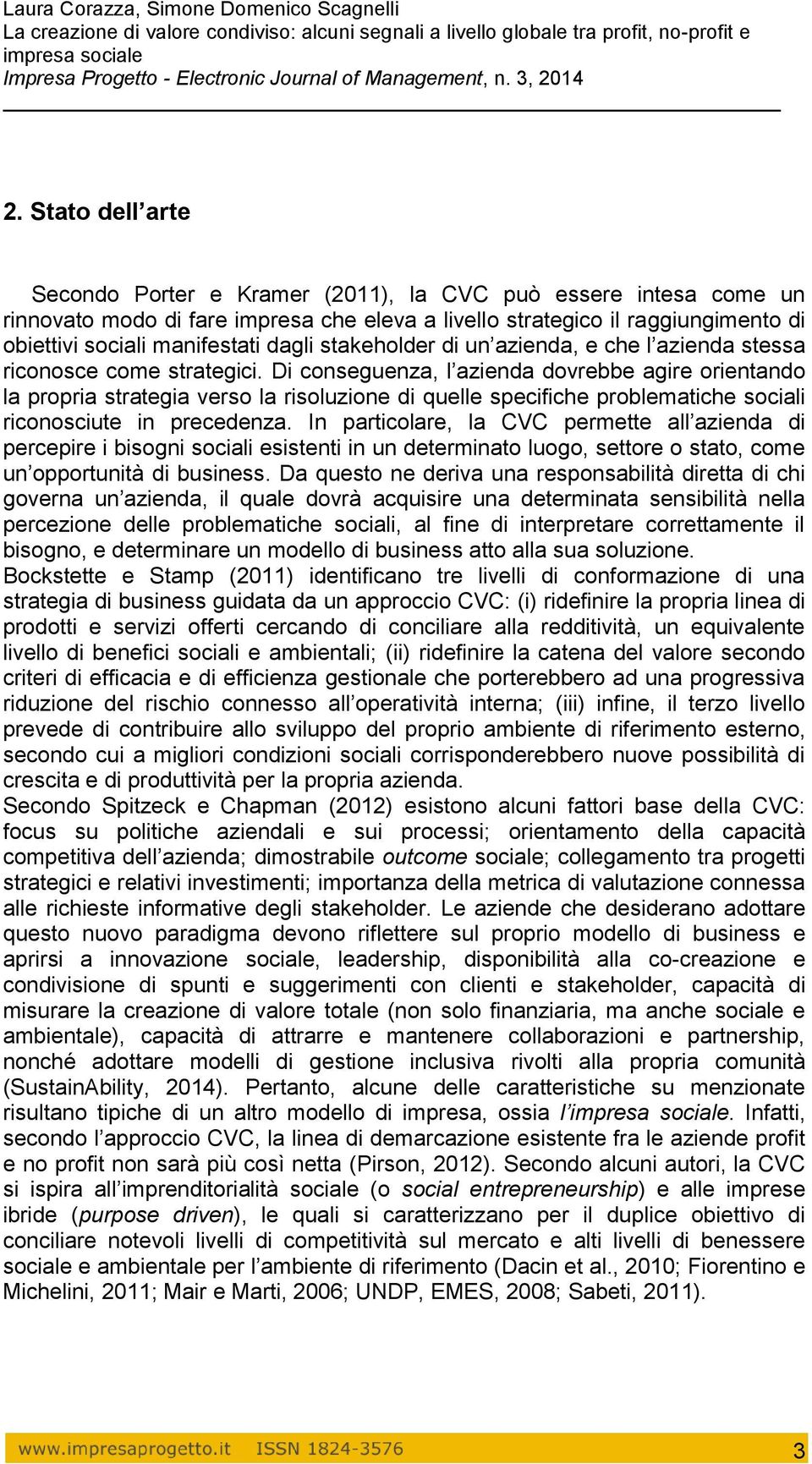 Di conseguenza, l azienda dovrebbe agire orientando la propria strategia verso la risoluzione di quelle specifiche problematiche sociali riconosciute in precedenza.