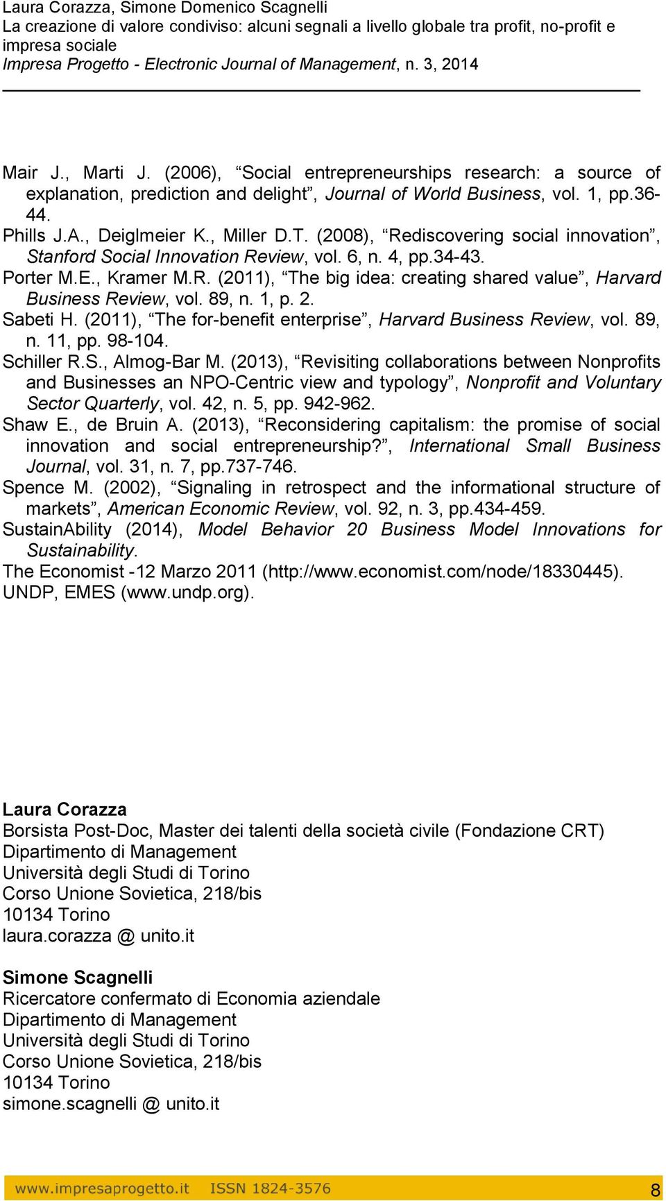 89, n. 1, p. 2. Sabeti H. (2011), The for-benefit enterprise, Harvard Business Review, vol. 89, n. 11, pp. 98-104. Schiller R.S., Almog-Bar M.